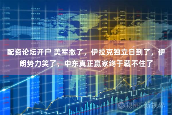 配资论坛开户 美军撤了，伊拉克独立日到了，伊朗势力笑了，中东真正赢家终于藏不住了