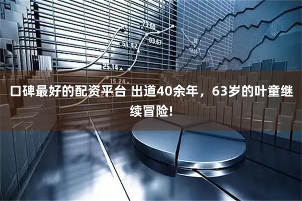 口碑最好的配资平台 出道40余年，63岁的叶童继续冒险!